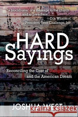 Hard Sayings: Reconciling the Cost of Discipleship and the American Dream Joshua West 9781620207116 Emerald House Group