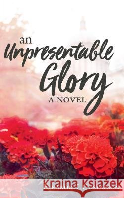 An Unpresentable Glory Eleanor K Gustafson 9781620208427