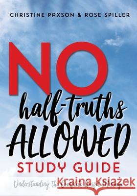 No Half-Truths Allowed Study Guide: Understanding the Complete Gospel Message Christine Paxson Rose Spiller 9781620209615 Emerald House Group