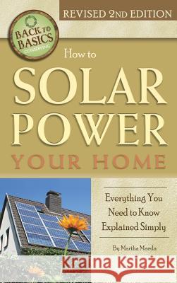 How to Solar Power Your Home: Everything You Need to Know Explained Simply Martha Maeda 9781620232965 Atlantic Publishing Group Inc.