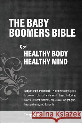 The Baby Boomers Bible: For Healthy Body Healthy Mind Tracy Ayton 9781620234310