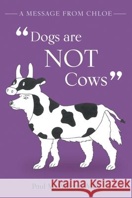 A Message From Chloe: Dogs Are Not Cows Paul M Willette 9781620237724 Atlantic Publishing Group