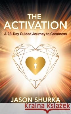 The Activation: A 23-Day Guided Journey to Greatness Jason Shurka 9781620239599 Atlantic Publishing Group