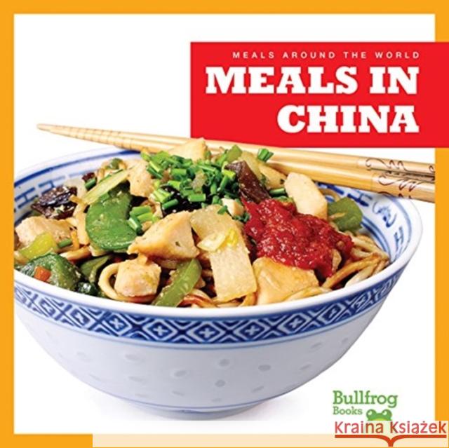 Meals in China R. J. Bailey 9781620313718 Bullfrog Books