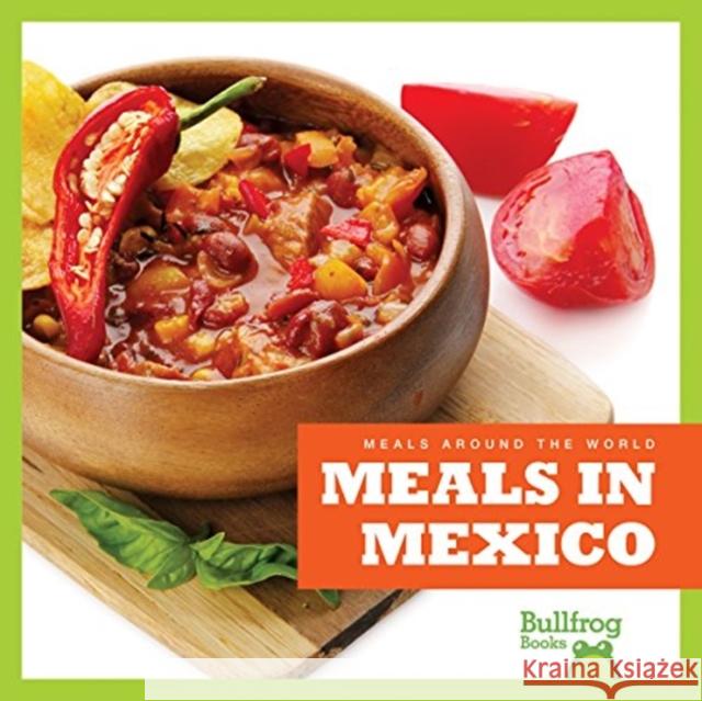 Meals in Mexico R. J. Bailey 9781620313749 Bullfrog Books