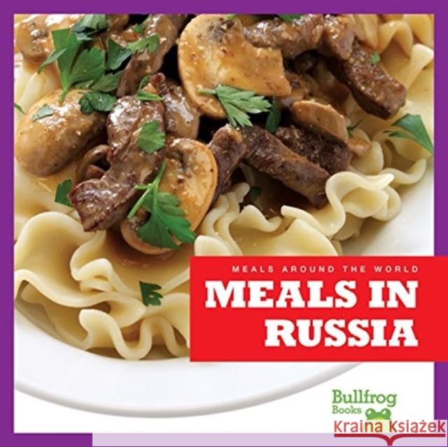 Meals in Russia R. J. Bailey 9781620313763 Bullfrog Books