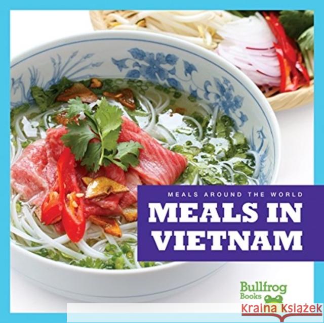 Meals in Vietnam R. J. Bailey 9781620313787 Bullfrog Books