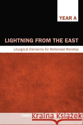Lightning from the East: Liturgical Elements for Reformed Worship, Year A Timothy Matthew Slemmons 9781620320006 Cascade Books