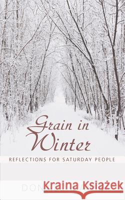 Grain in Winter: Reflections for Saturday People Eadie, Donald 9781620320044 Wipf & Stock Publishers