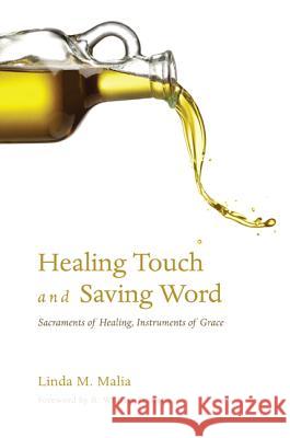 Healing Touch and Saving Word: Sacraments of Healing, Instruments of Grace Linda M. Malia R. William Franklin 9781620320075