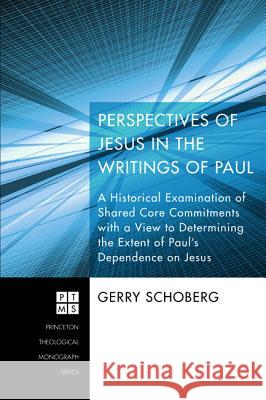 Perspectives of Jesus in the Writings of Paul: A Historical Examination of Shared Core Commitments with a View to Determining the Extent of Paul's Dep Schoberg, Gerry 9781620320082 Pickwick Publications