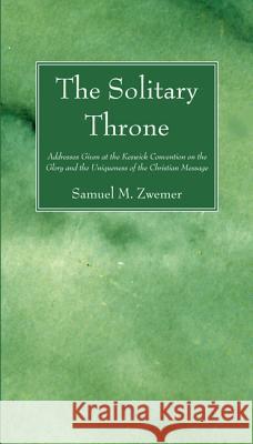 The Solitary Throne Zwemer, Samuel M. 9781620320334 Wipf & Stock Publishers