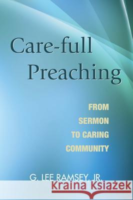 Care-full Preaching Ramsey, G. Lee, Jr. 9781620320365 Wipf & Stock Publishers