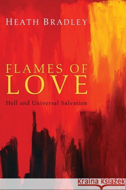 Flames of Love: Hell and Universal Salvation Bradley, Heath 9781620320488 Wipf & Stock Publishers