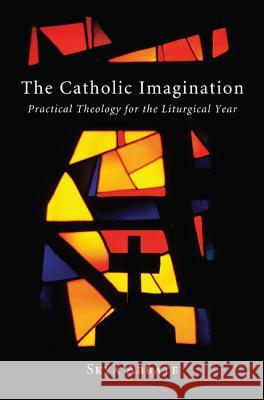 The Catholic Imagination: Practical Theology for the Liturgical Year Abbate, Skya 9781620320518 Resource Publications (OR)
