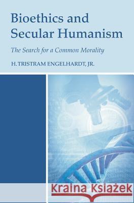 Bioethics and Secular Humanism H. Tristram, Jr. Engelhardt 9781620320716 Wipf & Stock Publishers