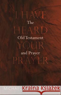 I Have Heard Your Prayer Michael E. W. Thompson 9781620320730 Wipf & Stock Publishers