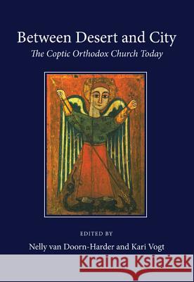 Between Desert and City: The Coptic Orthodox Church Today Van Doorn-Harder, Nelly 9781620320808 Wipf & Stock Publishers