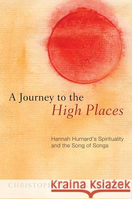 A Journey to the High Places: Hannah Hurnard's Spirituality and the Song of Songs Bezzina, Christopher Felix 9781620320983 Wipf & Stock Publishers