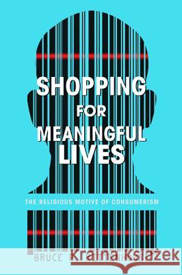 Shopping for Meaningful Lives: The Religious Motive of Consumerism Bruce P. Rittenhouse 9781620321140 Cascade Books