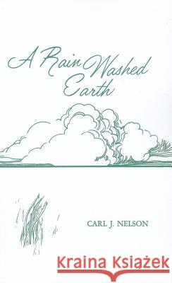 A Rain Washed Earth Carl J. Nelson 9781620321218