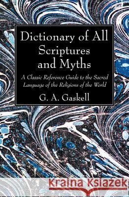 Dictionary of All Scriptures and Myths G. a. Gaskell 9781620321249 Wipf & Stock Publishers