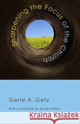 Sharpening the Focus of the Church Gene A. Getz George Peters 9781620321256 Wipf & Stock Publishers