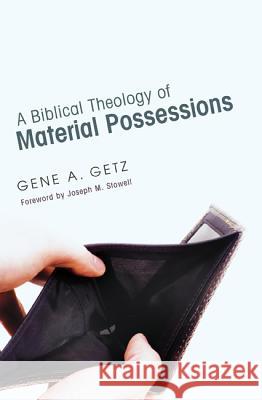 A Biblical Theology of Material Possessions Gene A. Getz Joseph M. Stowell 9781620321263 Wipf & Stock Publishers