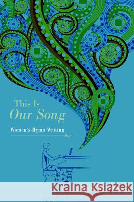 This Is Our Song: Women's Hymn-Writing Janet Wootton 9781620321294