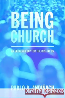 Being Church Pablo R. Andinach Pablo R. Andiach 9781620321355