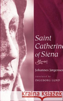 Saint Catherine of Siena Johannes Jrgensen Ingeborg Lund 9781620321423