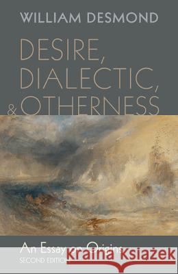 Desire, Dialectic, and Otherness: An Essay on Origins Desmond, William 9781620321614