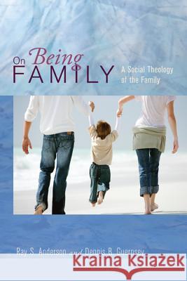 On Being Family Ray S. Anderson Dennis B. Guernsey 9781620321669