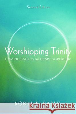 Worshipping Trinity: Coming Back to the Heart of Worship Parry, Robin A. 9781620321713