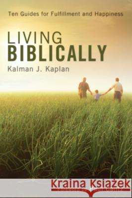 Living Biblically: Ten Guides for Fulfillment and Happiness Kaplan, Kalman J. 9781620321751 Wipf & Stock Publishers