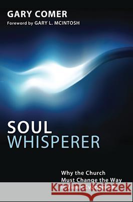 Soul Whisperer: Why the Church Must Change the Way It Views Evangelism Comer, Gary 9781620321836