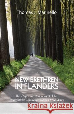 New Brethren in Flanders: The Origins and Development of the Evangelische Christengemeenten Vlaanderen, 19712008 Marinello, Thomas J. 9781620321898