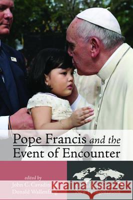 Pope Francis and the Event of Encounter John C. Cavadini Donald Wallenfang 9781620321966 Pickwick Publications