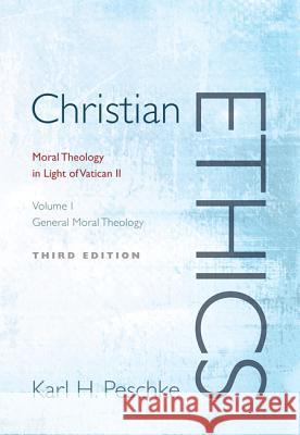 Christian Ethics, Volume 1: General Moral Theology: Moral Theology in Light of Vatican II (Revised) Karl H. Peschke 9781620322154