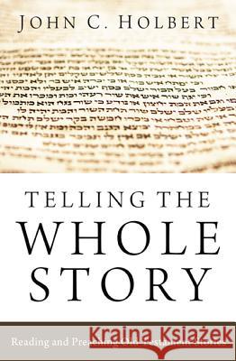 Telling the Whole Story: Reading and Preaching Old Testament Stories Holbert, John C. 9781620322178 Cascade Books