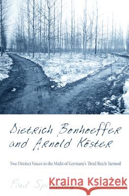 Dietrich Bonhoeffer and Arnold Köster: Two Distinct Voices in the Midst of Germany's Third Reich Turmoil Spanring, Paul 9781620322260 Pickwick Publications