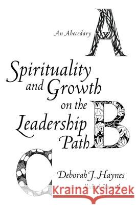 Spirituality and Growth on the Leadership Path: An Abecedary Haynes, Deborah J. 9781620322277 Pickwick Publications