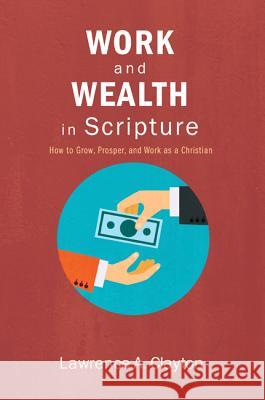 Work and Wealth in Scripture Lawrence A. Clayton 9781620322567 Resource Publications (CA)