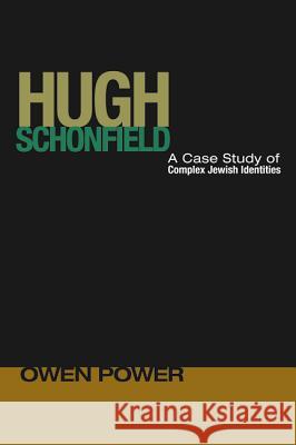 Hugh Schonfield: A Case Study of Complex Jewish Identities Power, Owen 9781620322673 Wipf & Stock Publishers