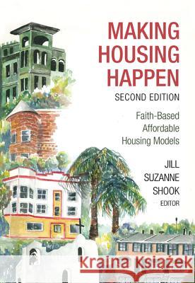 Making Housing Happen: Faith-Based Affordable Housing Models Jill Suzanne Shook 9781620322871