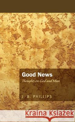 Good News J. B. Phillips 9781620323199 Wipf & Stock Publishers