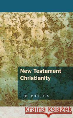 New Testament Christianity J. B. Phillips 9781620323205 Wipf & Stock Publishers