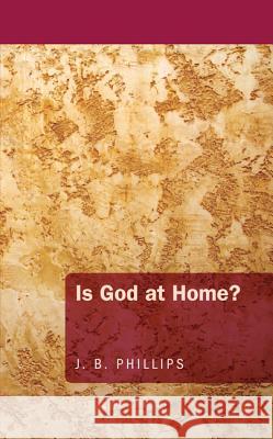 Is God at Home? J. B. Phillips 9781620323403 Wipf & Stock Publishers