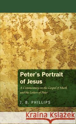 Peter's Portrait of Jesus J. B. Phillips 9781620323410 Wipf & Stock Publishers