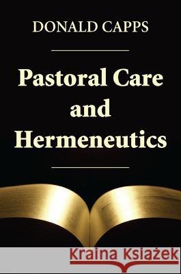 Pastoral Care and Hermeneutics Donald Capps 9781620323533